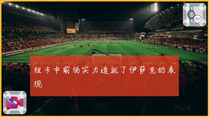 纽卡中前场实力造就了伊萨克的表现