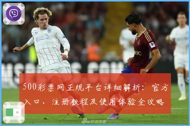 500彩票网正规平台详细解析：官方入口、注册教程及使用体验全攻略